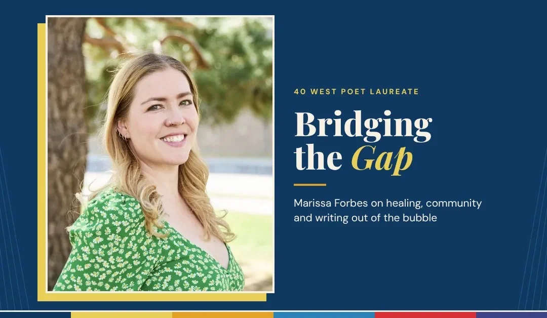 Bridging the Gap: 40 West Poet Laureate Marissa Forbes on Healing, Community, and Writing Out of the Bubble